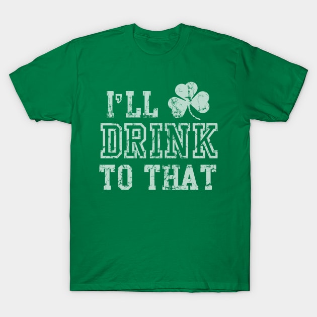 I'll Drink To That St Patrick's Day T-Shirt by E